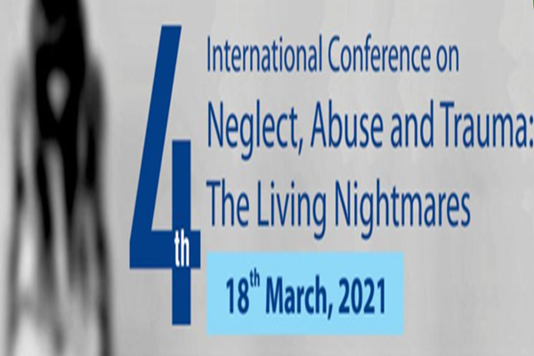 4th International e- Conference on Neglect, Abuse and Trauma: The Living Nightmares - 2021